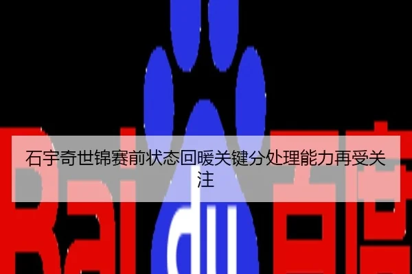 石宇奇世锦赛前状态回暖关键分处理能力再受关注