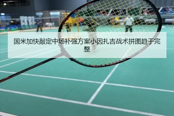 国米加快敲定中场补强方案小因扎吉战术拼图趋于完整