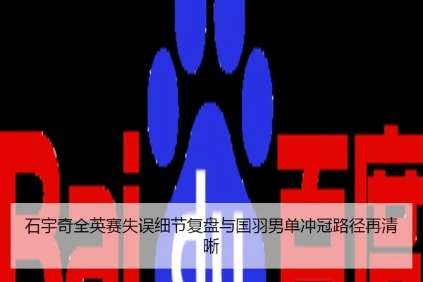 石宇奇全英赛失误细节复盘与国羽男单冲冠路径再清晰